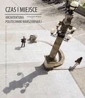 Książki o kulturze i sztuce - Czas i miejsce. Architektura Politechniki Warszawskiej - miniaturka - grafika 1