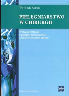 Pielęgniarstwo w Chirurgii. Wybrane Problemy z Praktyki Pielęgniarskiej Oddziałów Chirurgii Ogólnej - Podręczniki dla szkół wyższych - miniaturka - grafika 1