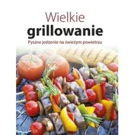 Książki kucharskie - praca zbiorowa Wielkie grillowanie Pyszne jedzenie na świeżym powietrzu - miniaturka - grafika 1