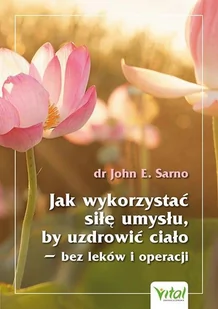 Wydawnictwo Vital Jak wykorzystać siłę umysłu, by uzdrowić ciało bez leków i operacji 010011695 - Poradniki hobbystyczne Wydawnictwo Vital Jak wykorzystać siłę umysłu, by uzdrowić ciało bez leków i operacji 010011695 - Poradniki hobbystyczne - miniaturka - grafika 1