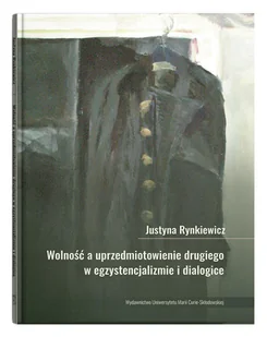 UMCS Wydawnictwo Uniwersytetu Marii Curie-Skłodows Wolność a uprzedmiotowienie drugiego w.. Justyna Rynkiewicz - Filozofia i socjologia - miniaturka - grafika 2