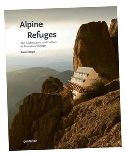 Alpine Refuges. The Architecture and Culture of Mountain Shelters - Aaron Rolph - książka - Albumy - architektura - miniaturka - grafika 1