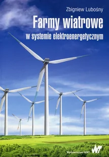 Farmy wiatrowe w systemie elektroenergetycznym - Zbigniew Lubośny - Technika - miniaturka - grafika 1