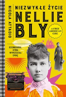 Niezwykłe życie Nellie Bly. Dziennikarka, która wyprzedziła epokę - Felietony i reportaże - miniaturka - grafika 1