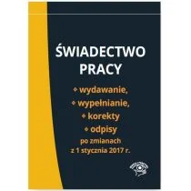 Świadectwo pracy - Wydawanie, wypełnianie korekty i odpisy po zmianach z 1 stycznia 2017 r. - Opracowanie zbiorowe - Prawo - miniaturka - grafika 1