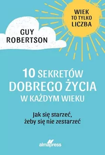 ALMA-PRESS 10 sekretów dobrego życia w każdym wieku Guy Robertson - Poradniki psychologiczne - miniaturka - grafika 3