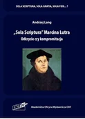 Religia i religioznawstwo - Sola Scriptura Marcina Lutra.. Odkrycie czy kompromitacja - Lang Andrzej - książka - miniaturka - grafika 1