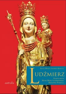 Astraia Rafał Monita, Andrzej Skorupa Ludźmierz. Sanktuarium Matki Bożej Ludźmierskiej Królowej Podhala - Albumy - historia - miniaturka - grafika 1