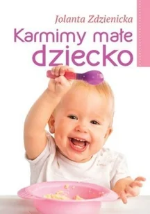Karmimy małe dziecko - Jolanta Zdzienicka - Zdrowie - poradniki - miniaturka - grafika 2