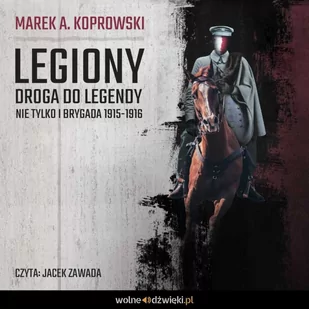 Legiony. Droga do legendy. Nie tylko I Brygada 1915-1916 - Audiobooki - historia - miniaturka - grafika 1