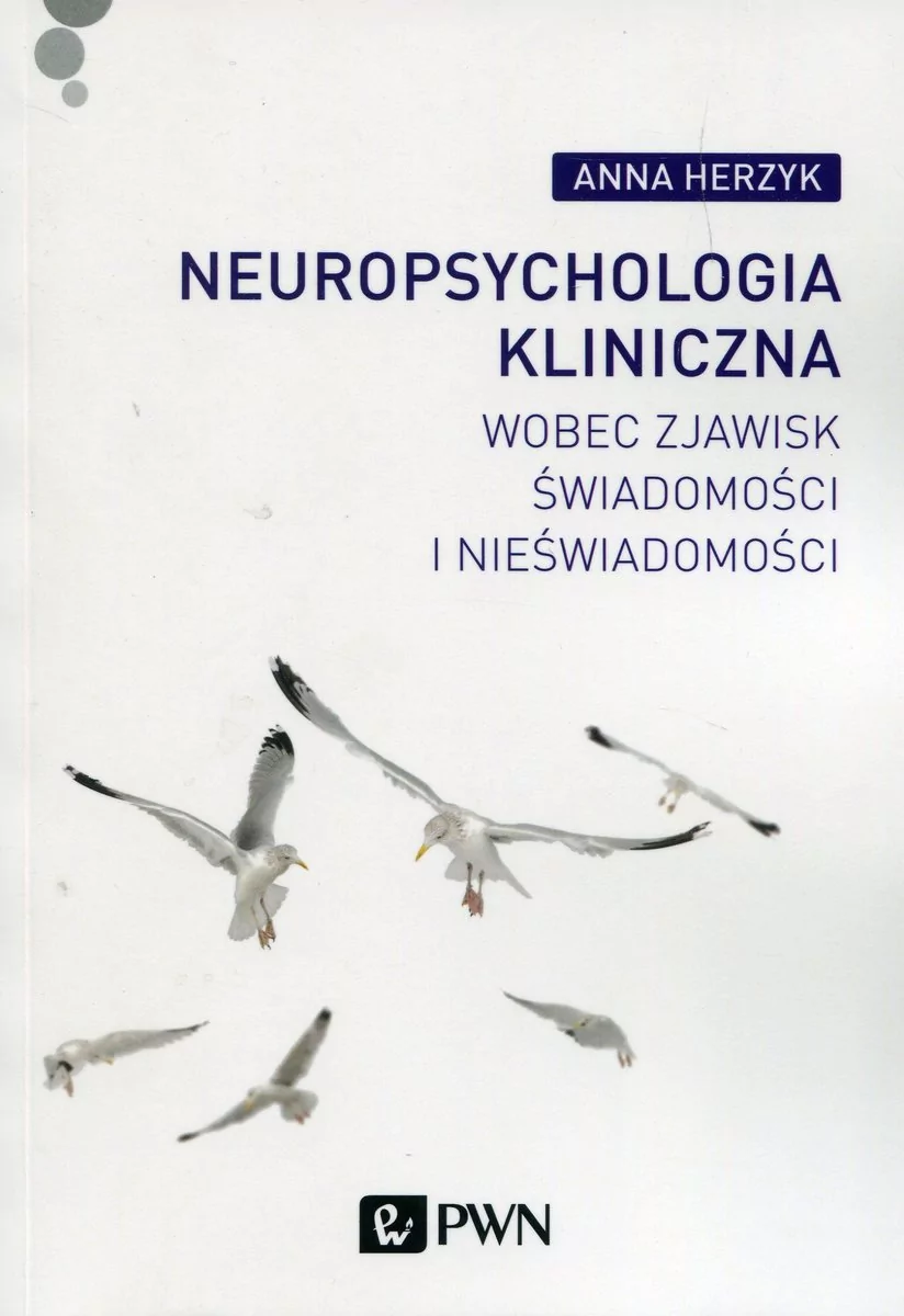 Wydawnictwo Naukowe PWN Neuropsychologia kliniczna wobec zjawisk świadomości i nieświadomości - Anna Herzyk