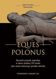 Eques Polonus. Rycerski pomnik nagrobny w sztuce polskiej XVI wieku jako wyraz stanowego prestiżu szlachty - Albumy inne - miniaturka - grafika 1