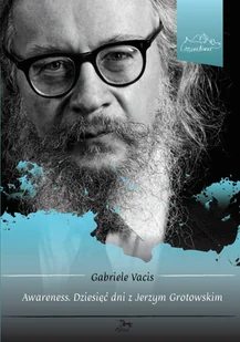 Awareness Dziesięć dni z Jerzym Grotowskim - Vacis Gabriele - Pamiętniki, dzienniki, listy - miniaturka - grafika 1