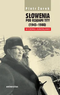 Piotr Żurek Słowenia pod rządami Tity 19451980) W cieniu Jugosławii e-book) - E-booki - historia Piotr Żurek Słowenia pod rządami Tity 19451980) W cieniu Jugosławii e-book) - E-booki - historia - miniaturka - grafika 2