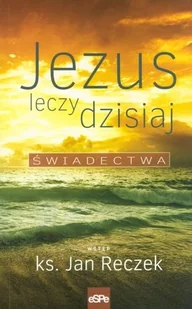 eSPe Jan Reczek Jezus leczy dzisiaj. Świadectwa - Religia i religioznawstwo - miniaturka - grafika 2