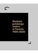 Książki o kulturze i sztuce - Stulecie polskiego teatru w Toruniu 1920 2020 NOWA - miniaturka - grafika 1