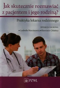 Jak skutecznie rozmawiać z pacjentem i jego rodziną - Wydawnictwo Lekarskie PZWL - Podręczniki dla szkół wyższych - miniaturka - grafika 1
