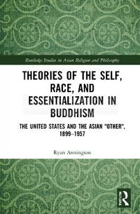 Theories of the Self, Race, and Essentialization in Buddhism: The United States and the Asian Other, 1899-1957 - Pozostałe książki - miniaturka - grafika 1