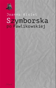 Szymborska po Pawlikowskiej. Dialogi mimowolne - Joanna Kisiel - Pomoce naukowe - miniaturka - grafika 1