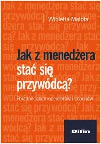 Jak z menedżera stać się przywódcą? Poradnik dla menedżerów i coachów - Zarządzanie - miniaturka - grafika 1
