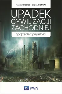 Upadek cywilizacji zachodniej Spojrzenie z przyszłości NAOMI ORESKES - Filozofia i socjologia - miniaturka - grafika 2