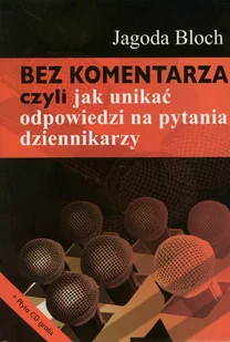 Bez komentarza czyli jak unikać odpowiedzi na pytania dziennikarzy - Jagoda Bloch - Podręczniki dla szkół wyższych - miniaturka - grafika 1