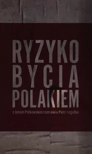 Ryzyko bycia Polakiem. Z Janem Polkowskim rozmawia Piotr Legutko - Wywiady, wspomnienia - miniaturka - grafika 1