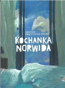 Kochanka Norwida - Eugeniusz Tkaczyszyn-Dycki - Poezja - miniaturka - grafika 1