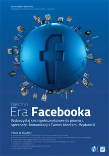 Era Facebooka. Wykorzystaj sieci społecznościowe do promocji, sprzedaży i komunikacji z Twoimi klientami - Biznes - miniaturka - grafika 1
