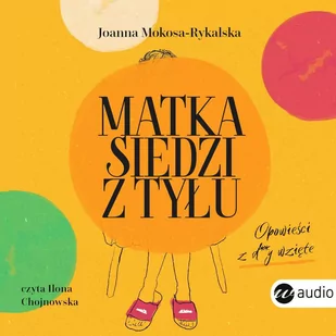 Matka siedzi z tyłu. Opowieści z d**y wzięte - Joanna Mokosa-Rykalska - audiobook - E-booki - fantastyka i horror - miniaturka - grafika 1