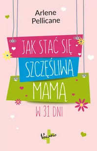 Vocatio Oficyna Wydawnicza Jak stać się szczęśliwą mamą w 31 dni Arlene Pellicane - Poradniki dla rodziców - miniaturka - grafika 2