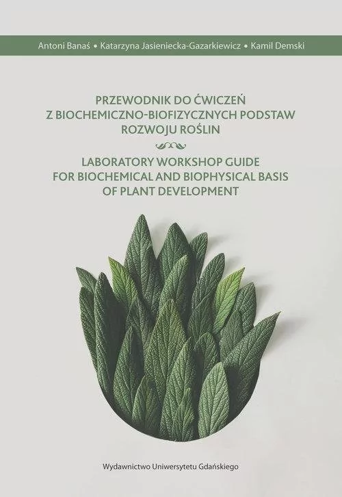 Banaś Antoni, Jasienicka-Gazarkiewicz Katarzyna, D Przewodnik do ćwiczeń z biochemiczno-biofizycznych podstaw rozwoju ro$218lin