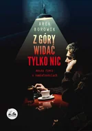 Powieści - Dobra Literatura Z GÓRY WIDAĆ TYLKO NIC Arek Borowik 9788365223845 - miniaturka - grafika 1