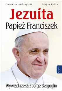 Francesca Ambrogetti, Sergio Rubin Jezuita. Papież Franciszek - Biografie i autobiografie - miniaturka - grafika 2