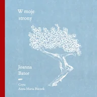Audiobooki - literatura piękna - W moje strony. Trzy wyprawy w stronę wyobraźni, współczucia i troski Joanna Bator - miniaturka - grafika 1