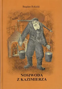Nosiwoda z Kazimierza - Rokicki Bogdan - Pamiętniki, dzienniki, listy - miniaturka - grafika 1