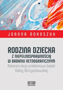 WN KATEDRA Rodzina dziecka z niepełnosprawnością w badaniu netnograficznym. Rekonstrukcja problemowa badań Haliny Borzyszkowskiej Doroszuk Joanna - Pedagogika i dydaktyka - miniaturka - grafika 2