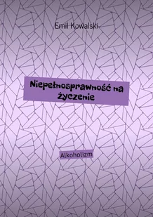 Niepełnosprawność na życzenie. Alkoholizm - E-booki - literatura polska - miniaturka - grafika 1