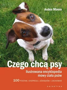 Galaktyka Czego chcą psy. Ilustrowana encyklopedia mowy ciała psów - Arden Moore - Rośliny i zwierzęta - miniaturka - grafika 2