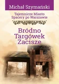Przewodniki - Tajemnicze miasto. Spacery po Warszawie Tom 16 Bródno, Targówek, Zacisze - Michał Szymański - miniaturka - grafika 1