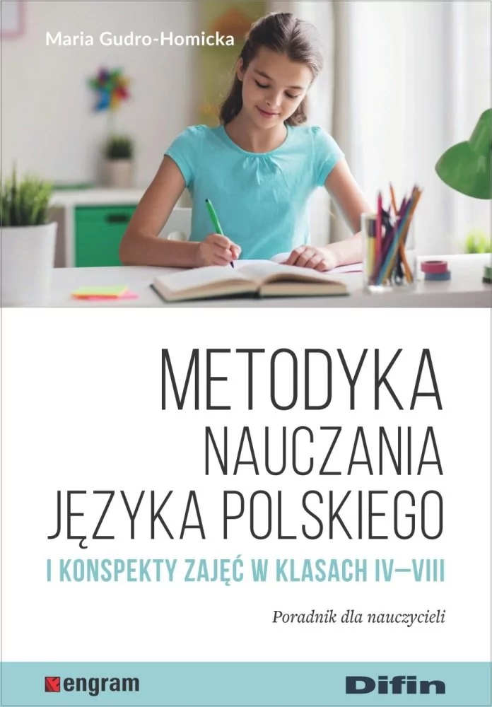 Difin Metodyka nauczania języka polskiego i konspekty zajęć w klasach IV-VIII. Poradnik dla nauczycieli Maria Gudro-Homicka