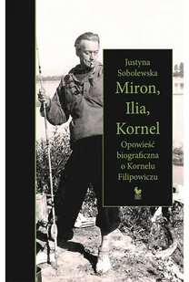 Miron Ilia Kornel Opowieść biograficzna o Kornelu Filipowiczu Sobolewska Justyna - Biografie i autobiografie - miniaturka - grafika 1