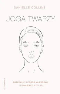 Joga Twarzy Proste Ćwiczenia I Inspirujące Wskazówki Jak Być Piękną I Promienną Danielle Collins - Zdrowie - poradniki - miniaturka - grafika 1