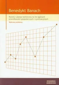 Rozwój i postęp techniczny na tle ogólnych prawidłowości gospodarczych i cywilizacyjnych. Wybrane problemy - Ekonomia - miniaturka - grafika 1