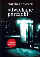 Powieści - Odwlekane porządki - Marcin Borkowski - miniaturka - grafika 1