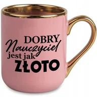 Kubki - Kubek RÓŻOWY Prezent Dla Nauczyciela Dobry nauczyciel jest jak złoto WZORY - miniaturka - grafika 1