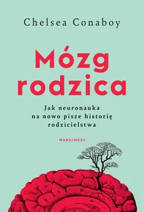Mózg rodzica. Jak neuronauka na nowo pisze historię rodzicielstwa - Miłość, seks, związki - miniaturka - grafika 1