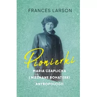 Pamiętniki, dzienniki, listy - Znak Literanova Pionierki. Maria Czaplicka i nieznane bohaterki antropologii LIT-42013 - miniaturka - grafika 1
