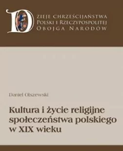 Kultura i życie religijne społeczeństwa polskiego w XIX wieku. Seria: Dzieje chrześcijaństwa Polski i Rzeczpospolitej Obojga Narodów - Kulturoznawstwo i antropologia - miniaturka - grafika 1