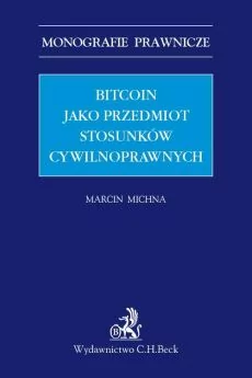 C.H. Beck Bitcoin jako przedmiot stosunków cywilnoprawnych Michna Marcin